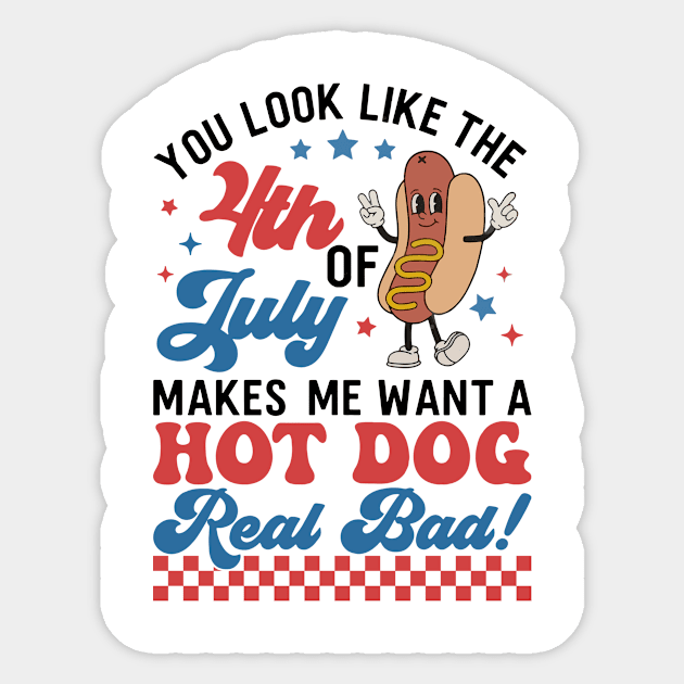 You Look Like The 4th Of July, Makes Me Want A Hot Dog Real Bad Sticker by artbyGreen